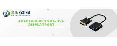 Adaptadores VGA - DVI - Displayport, a la venta de todos los modelos.